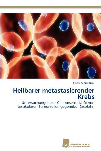 Cover for Svetlana Usanova · Heilbarer Metastasierender Krebs: Untersuchungen Zur Chemosensitivität Von Testikulären Tumorzellen Gegenüber Cisplatin (Paperback Book) [German edition] (2012)