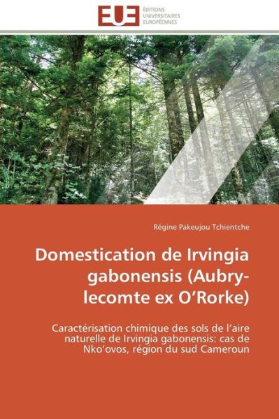 Cover for Régine Pakeujou Tchientche · Domestication De Irvingia Gabonensis (Aubry-lecomte Ex O'rorke): Caractérisation Chimique Des Sols De L'aire Naturelle De Irvingia Gabonensis: Cas De Nko'ovos, Région Du Sud Cameroun (Paperback Book) [French edition] (2018)