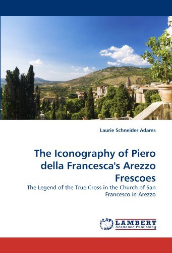 Cover for Laurie Schneider Adams · The Iconography of Piero Della Francesca's Arezzo Frescoes: the Legend of the True Cross in the Church of San Francesco in Arezzo (Paperback Book) (2011)