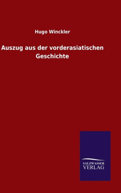 Auszug aus der vorderasiatischen Geschichte - Hugo Winckler - Books - Salzwasser-Verlag Gmbh - 9783846071298 - October 31, 2015