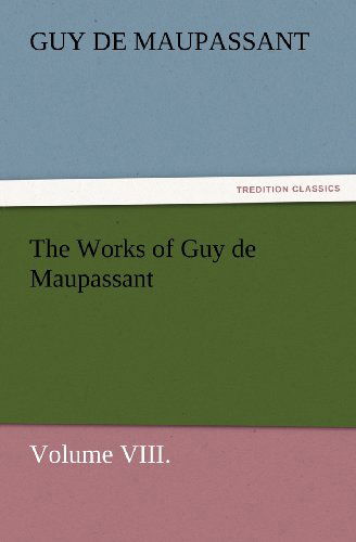 Cover for Guy De Maupassant · The Works of Guy De Maupassant, Volume Viii. (Tredition Classics) (Paperback Book) (2012)