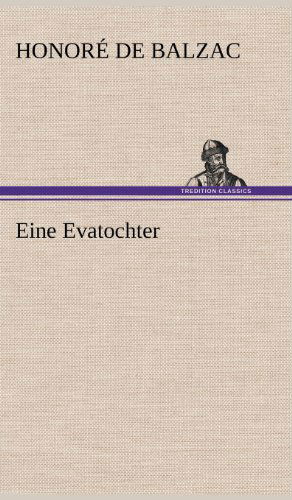 Eine Evatochter - Honore De Balzac - Böcker - TREDITION CLASSICS - 9783847243298 - 11 maj 2012