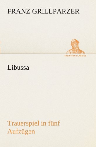 Cover for Franz Grillparzer · Libussa Trauerspiel in Fünf Aufzügen (Tredition Classics) (German Edition) (Paperback Book) [German edition] (2013)