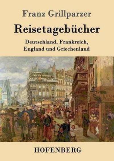Cover for Franz Grillparzer · Reisetagebucher: Reisen nach Deutschland, Frankreich, England und Griechenland (Paperback Book) (2016)