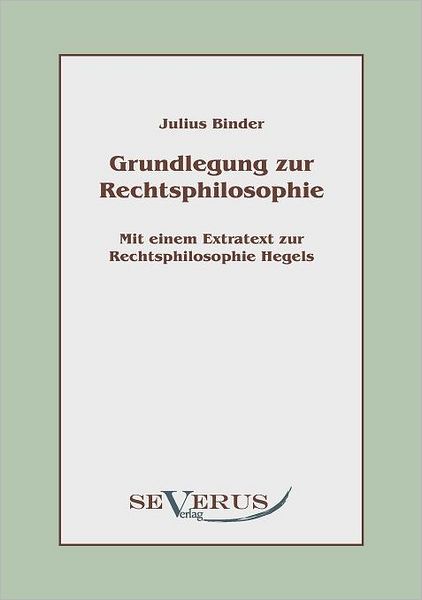 Grundlegung Zur Rechtsphilosophie: Mit Einem Extratext Zur Rechtsphilosophie Hegels - Julius Binder - Books - SEVERUS Verlag - 9783942382298 - July 13, 2010