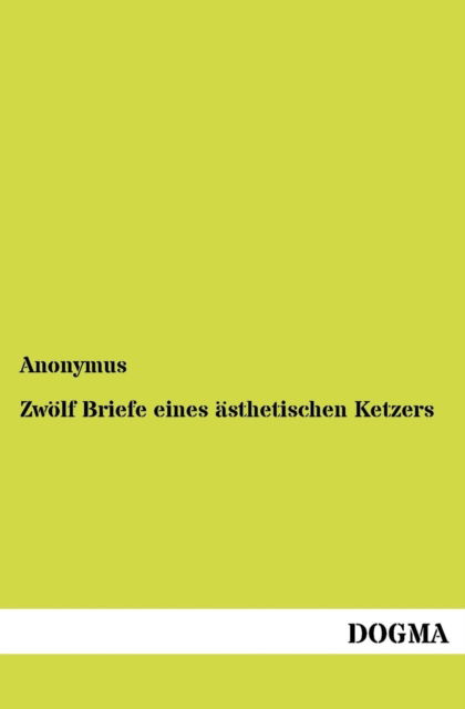 Cover for Anonymus · Zwoelf Briefe eines asthetischen Ketzers (Paperback Book) [German edition] (2012)