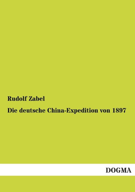 Die Deutsche China-expedition Von 1897 - Rudolf Zabel - Books - DOGMA - 9783955801298 - March 28, 2013