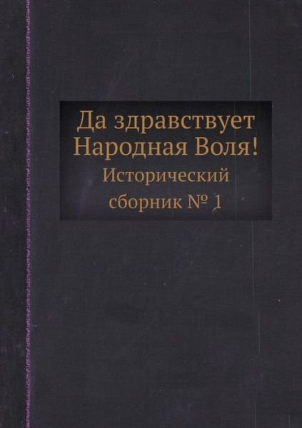 Cover for Kollektiv Avtorov · Da Zdravstvuet Narodnaya Volya! Istoricheskij Sbornik 1 (Paperback Book) [Russian edition] (2019)