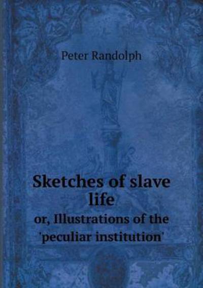 Cover for Peter Randolph · Sketches of Slave Life Or, Illustrations of the 'peculiar Institution' (Pocketbok) (2015)