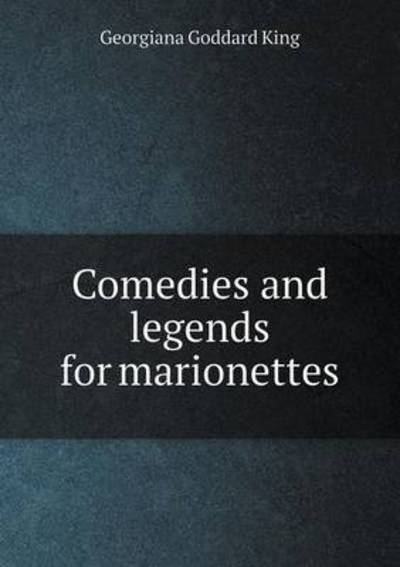 Cover for Georgiana Goddard King · Comedies and Legends for Marionettes (Paperback Book) (2015)