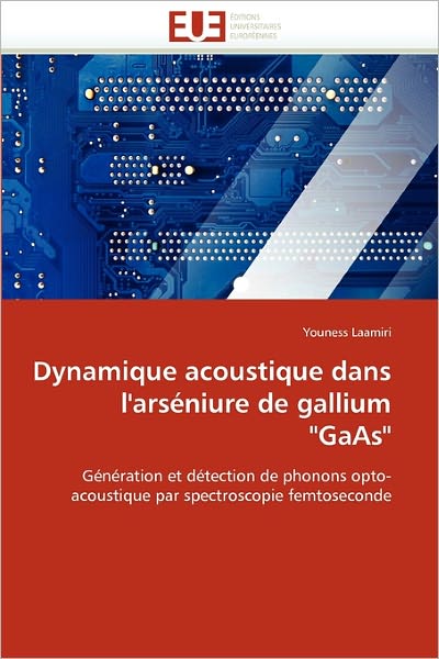 Cover for Youness Laamiri · Dynamique Acoustique Dans L'arséniure De Gallium &quot;Gaas&quot;: Génération et Détection De Phonons Opto-acoustique Par Spectroscopie Femtoseconde (Paperback Book) [French edition] (2018)