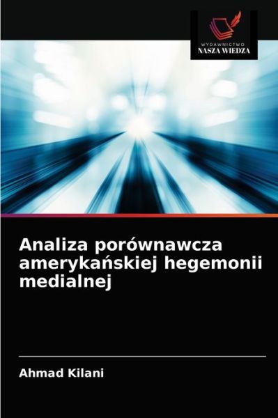 Cover for Ahmad Kilani · Analiza porownawcza ameryka?skiej hegemonii medialnej (Paperback Book) (2021)