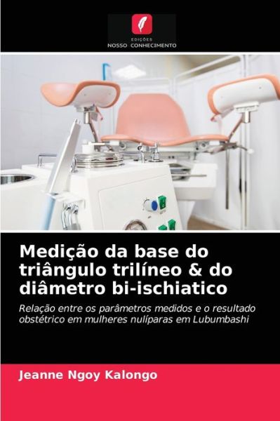 Cover for Jeanne Ngoy Kalongo · Medicao da base do triangulo trilineo &amp; do diametro bi-ischiatico (Paperback Book) (2021)