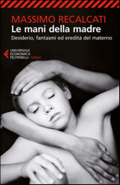 Cover for Recalcati Massimo · Le Mani Della Madre. Desiderio, Fantasmi Ed Eredita Del Materno (Book) (2016)