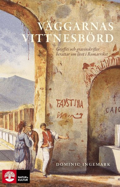 Cover for Dominic Ingemark · Väggarnas vittnesbörd : graffiti och gravinskrifter berättar om livet i romarriket (Gebundesens Buch) (2018)