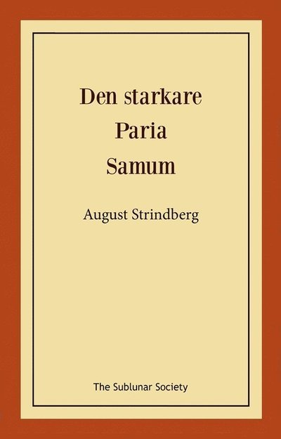 Den starkare ; Paria ; Samum - August Strindberg - Bøger - The Sublunar Society Nykonsult - 9789189235298 - 27. juli 2021
