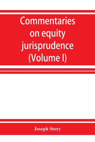 Commentaries on equity jurisprudence as administered in England and America (Volume I) - Story Joseph Story - Books - Alpha Editions - 9789353926298 - December 1, 2019