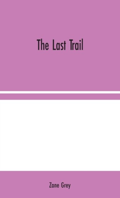 The Last Trail - Zane Grey - Books - Alpha Edition - 9789354044298 - August 10, 2020