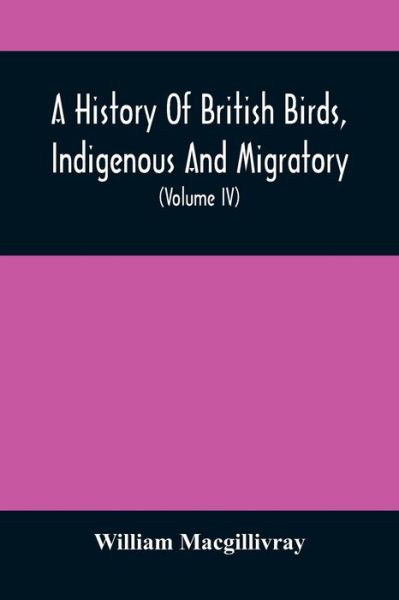 Cover for William Macgillivray · A History Of British Birds, Indigenous And Migratory (Paperback Book) (2021)