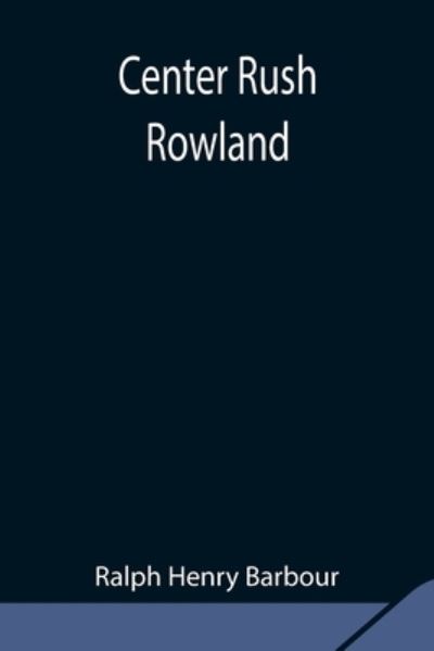 Cover for Ralph Henry Barbour · Center Rush Rowland (Paperback Book) (2021)