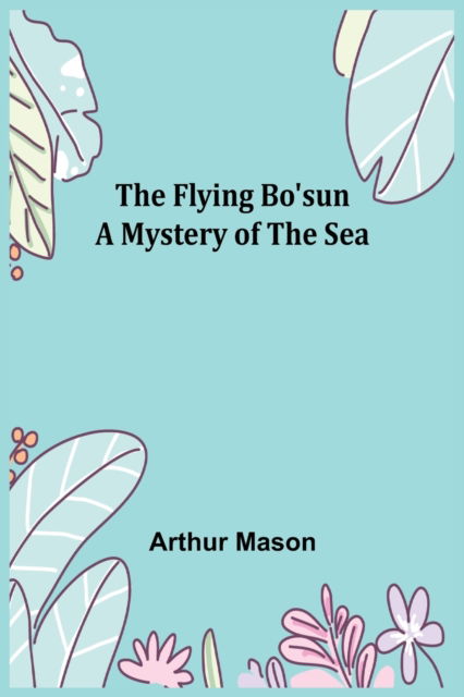 Cover for Arthur Mason · The Flying Bo'sun A Mystery of the Sea (Paperback Book) (2021)