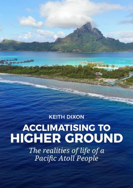 Cover for Keith Dixon · Acclimatising to Higher Ground: The Realities of Life of a Pacific Atoll People (Paperback Book) (2021)