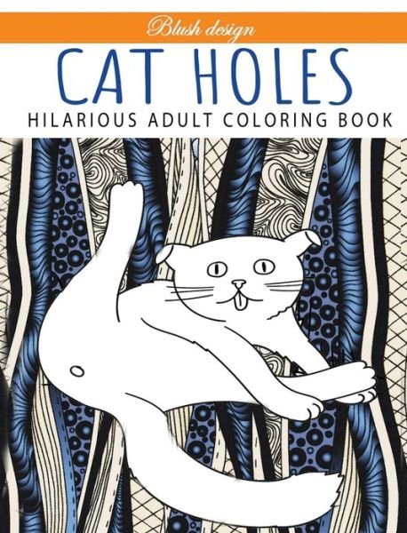 Cover for Blush Design · Cat Holes : Hilarious Adult Coloring Book (Hardcover Book) (2020)