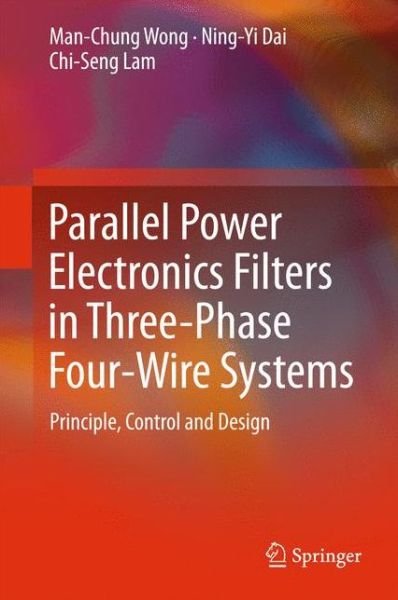 Cover for Man-Chung Wong · Parallel Power Electronics Filters in Three-Phase Four-Wire Systems: Principle, Control and Design (Innbunden bok) [1st ed. 2016 edition] (2016)