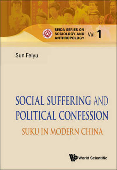 Cover for Sun, Feiyu (Peking Univ, China) · Social Suffering And Political Confession: Suku In Modern China - Peking University Series On Sociology And Anthropology (Hardcover Book) (2013)