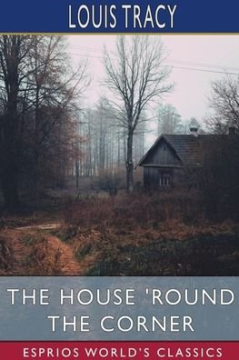 The House 'Round the Corner (Esprios Classics) - Louis Tracy - Książki - Blurb - 9798210076298 - 26 czerwca 2024