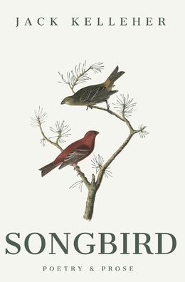 Jack Kelleher · Songbird - Poetry, Prose, by Jack Kelleher: Poetry & Prose (Hardcover Book) (2022)