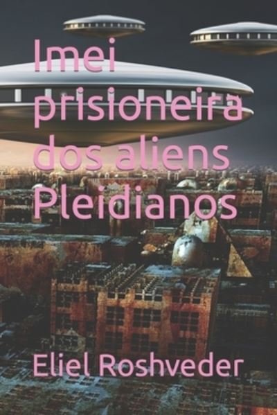 Cover for Eliel Roshveder · Imei prisioneira dos aliens Pleidianos (Paperback Book) (2022)