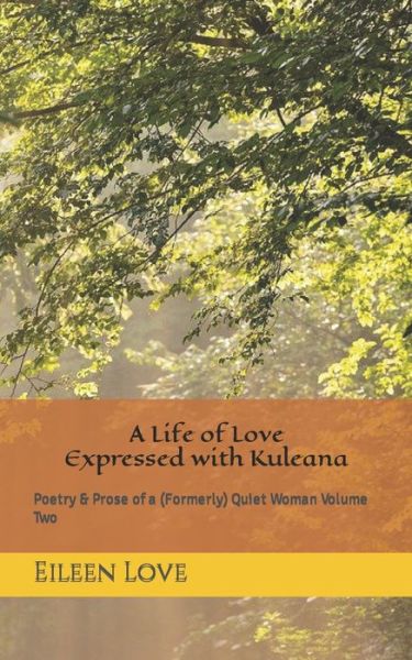 Cover for Eileen Love · A Life of Love Expressed with Kuleana: Poetry &amp; Prose of a (Formerly) Quiet Woman Volume Two (Paperback Book) (2021)