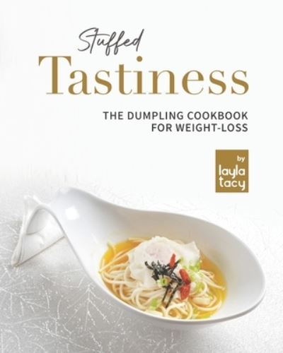 Cover for Layla Tacy · Stuffed Tastiness: The Dumpling Cookbook for Weight-loss (Paperback Book) (2021)