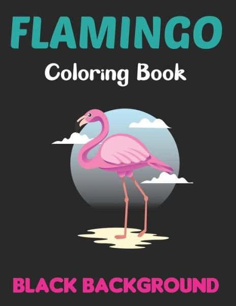 Flamingo Coloring Book Black Background: A Best Adult Coloring Book with Fun, Easy, Flower Pattern and Relaxing Coloring Pages. Vol-1 - Lrwin Earson Press - Books - Independently Published - 9798505112298 - May 16, 2021