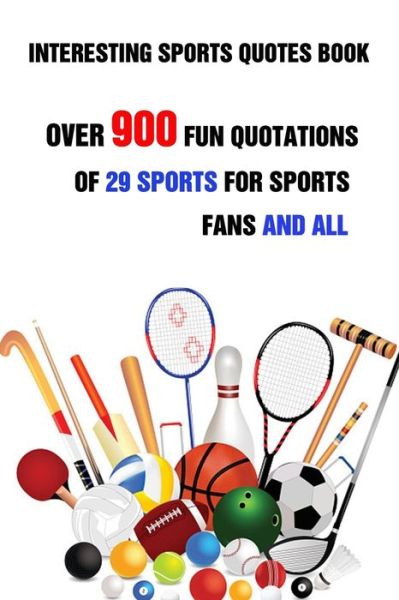 Cover for Lori A Grasso · Interesting Sports Quotes Book: Over 900 Fun Quotations Of 29 Sports For Sports Fans And All (Paperback Book) (2021)