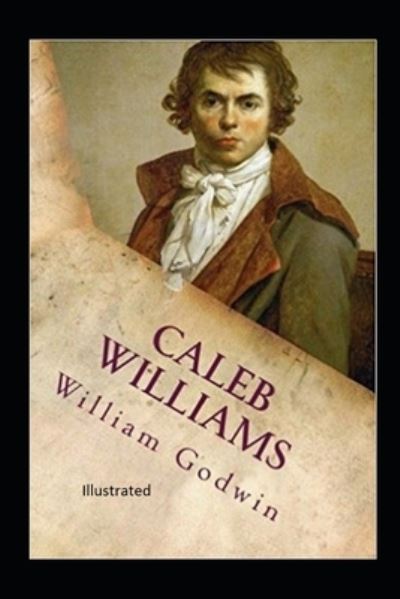 Caleb Williams Illustrated - William Godwin - Books - Independently Published - 9798580292298 - December 12, 2020