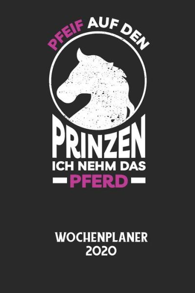 Cover for Wochenplaner 2020 · PFEIF AUF DEN PRINZEN ICH NEHM DAS PFERD - Wochenplaner 2020 (Paperback Book) (2020)