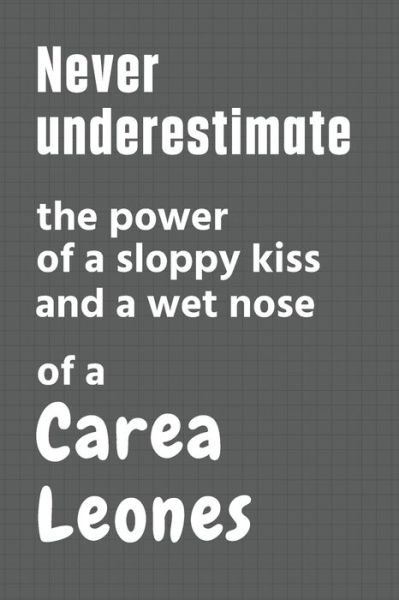 Cover for Wowpooch Press · Never underestimate the power of a sloppy kiss and a wet nose of a Carea Leones (Paperback Book) (2020)