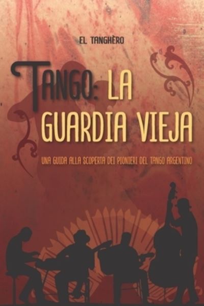 Cover for El Tanghero · Tango la guardia vieja: Una guida alla scoperta dei pionieri del tango argentino (Paperback Book) (2021)