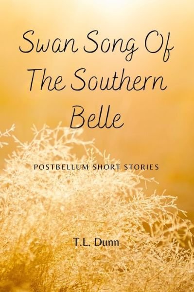 Cover for T L Dunn · Swan Song of the Southern Belle: Postbellum Short Stories (Paperback Bog) (2022)