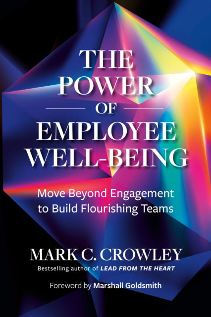 The Power of Employee Well-Being: Move beyond Engagement to Build Flourishing Teams - Mark C. Crowley - Books - Berrett-Koehler Publishers - 9798890571298 - September 30, 2025