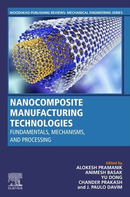 Cover for Alokesh Pramanik · Nanocomposite Manufacturing Technologies: Fundamental Principles, Mechanisms, and Processing - Woodhead Publishing Reviews: Mechanical Engineering Series (Paperback Book) (2024)