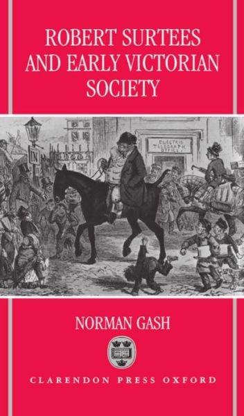 Cover for Gash, Norman (Emeritus Professor of History, Emeritus Professor of History, University of St Andrews) · Robert Surtees and Early Victorian Society (Innbunden bok) (1993)