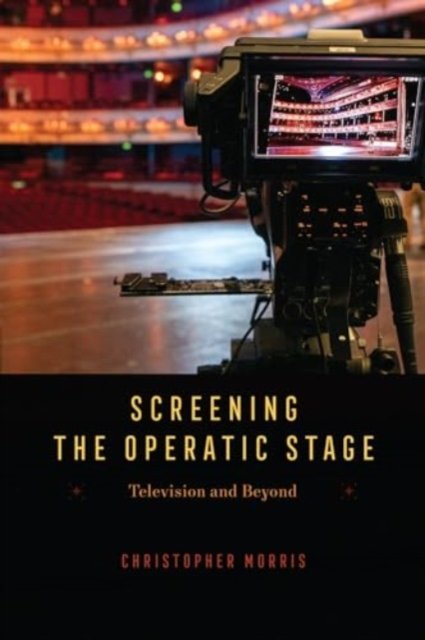Cover for Christopher Morris · Screening the Operatic Stage: Television and Beyond - Opera Lab: Explorations in History, Technology, and Performance (Pocketbok) (2024)