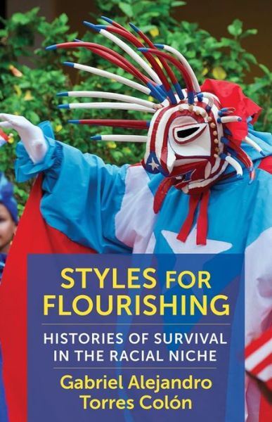 Gabriel Alejandro Torres Colon · Styles for Flourishing: Histories of Survival in the Racial Niche (Hardcover Book) (2024)