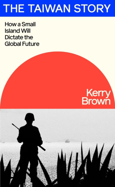 Cover for Kerry Brown · The Taiwan Story: How a Small Island Will Dictate the Global Future (Pocketbok) (2024)