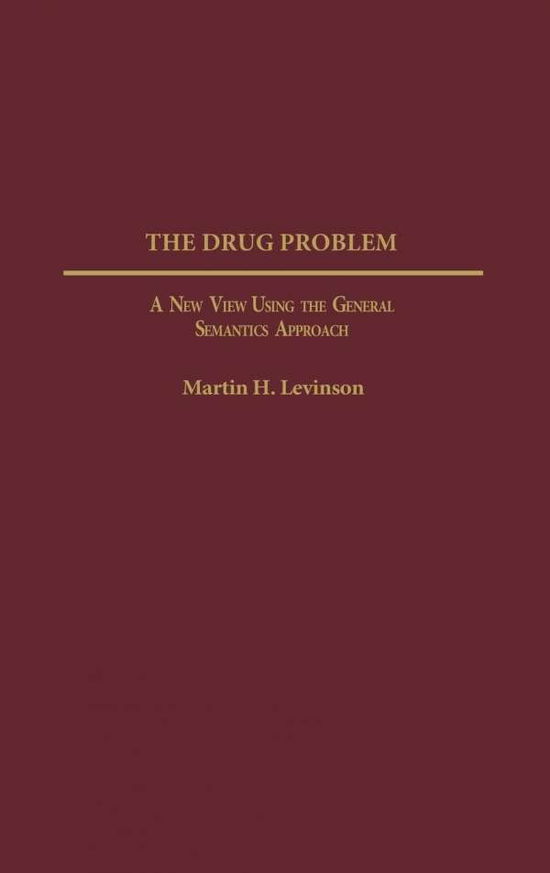 The Drug Problem: A New View Using the General Semantics Approach - Martin Levinson - Livros - Bloomsbury Publishing Plc - 9780275961299 - 30 de agosto de 2002