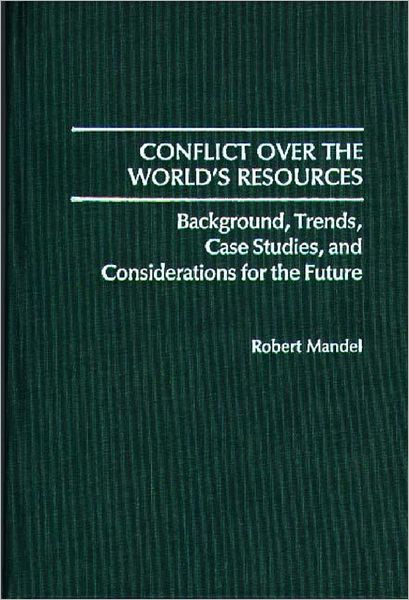 Cover for Robert Mandel · Conflict Over the World's Resources: Background, Trends, Case Studies, and Considerations for the Future (Hardcover Book) (1988)