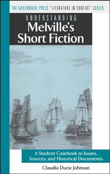 Cover for Claudia Durst Johnson · Understanding Melville's Short Fiction: A Student Casebook to Issues, Sources, and Historical Documents - The Greenwood Press &quot;Literature in Context&quot; Series (Hardcover Book) (2005)